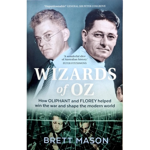 Wizards Of Oz. How Oliphant And Florey Helped Win The War And Shape The Modern World