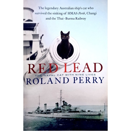 Red Lead. The Legendary Australian Ship's Cat Who Survived The Sinking Of HMAS Perth And The Thai-Burma Railway