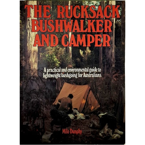 The Rucksack Bushwalker And Camper. A Practical and Environmental Guide To Lightweight Bushgoing For Australians
