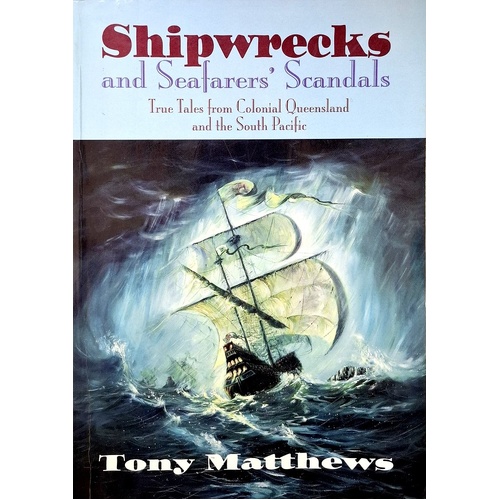 Shipwrecks And Seafarers Scandals. True Tales From Colonial Queensland And The South Pacific