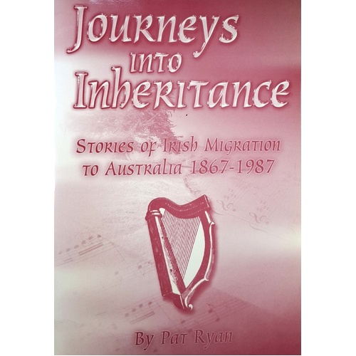 Journeys Into Inheritance. Stories Of Irish Migration To Australia 1867-1987