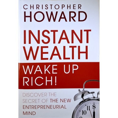 Instant Wealth Wake Up Rich. Discover The Secret Of The New Entrepreneurial Mind