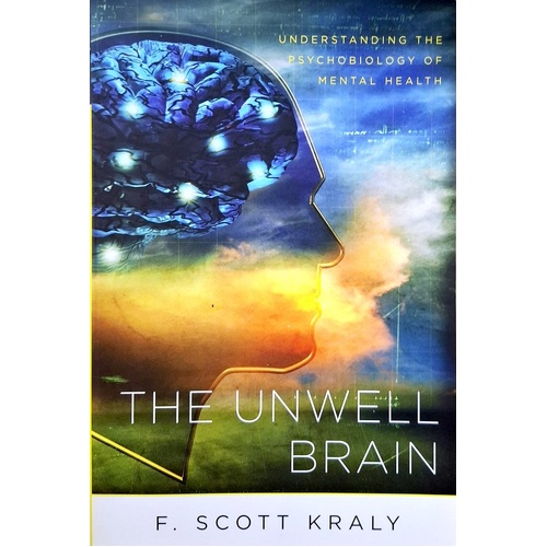 The Unwell Brain. Understanding The Psychobiology Of Mental Health