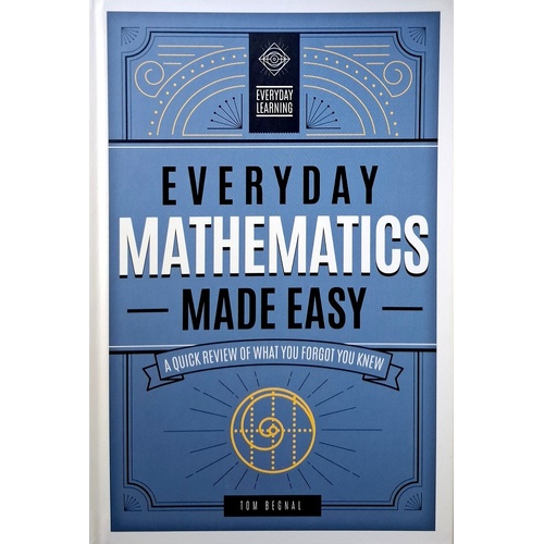 Everyday Mathematics Made Easy. A Quick Review of What You Forgot You Knew