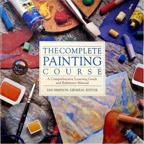 The Complete Painting Course. A Comprehensive Learning Guide And Reference Manual