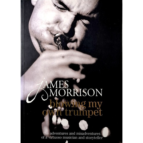 Blowing My Own Trumpet. The Adventures And Misadventures Of A Virtuoso Musician