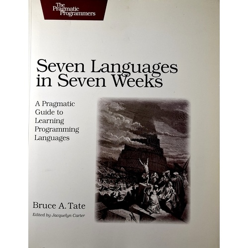 Seven Languages In Seven Weeks. A Pragmatic Guide To Learning Programming Languages