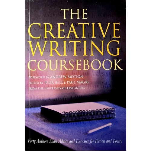 The Creative Writing Coursebook. Forty Five Authors Share Advice And Exercises For Fiction And Poetry
