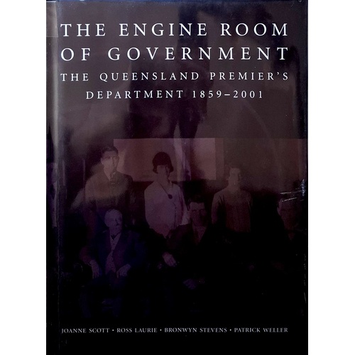 The Engine Room Of Government. The Queensland Premier's Department 1859-2001