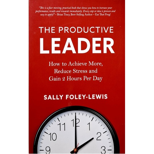 The Productive Leader. How To Achieve More, Reduce Stress And Gain 2 Hours Per Day