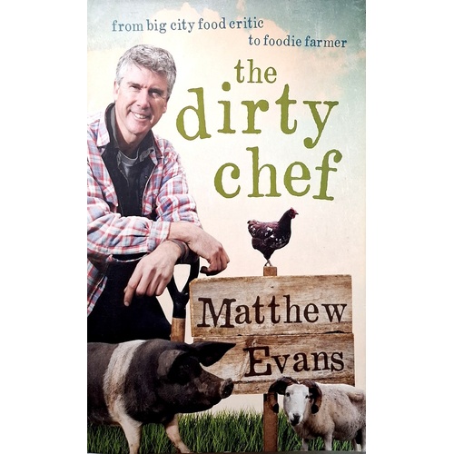 The Dirty Chef. From Big City Food Critic To Foodie Farmer