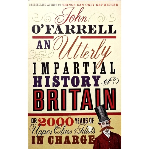 An Utterly Impartial History Of Britain. Or 2000 Years Of Upper Class Idiots In Charge
