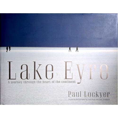 Lake Eyre. A Journey Through The Heart Of The Continent