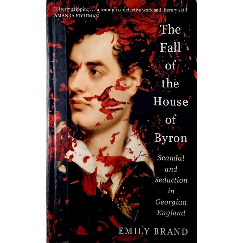 The Fall Of The House Of Byron. Scandal And Seduction In Georgian England