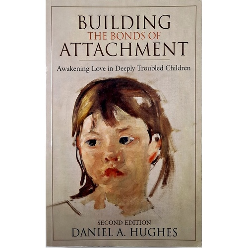 Building The Bonds Of Attachment. Awakening Love In Deeply Troubled Children