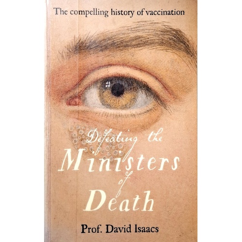 Defeating The Ministers Of Death. The Compelling Story Of Vaccination, One Of Medicine's Greatest Triumphs
