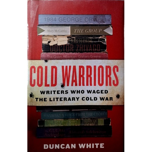 Cold Warriors. Writers Who Waged The Literary Cold War