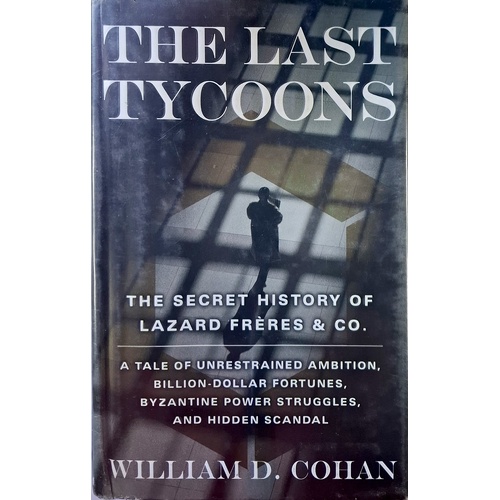 The Last Tycoons. The Secret History Of Lazard Freres & Co.