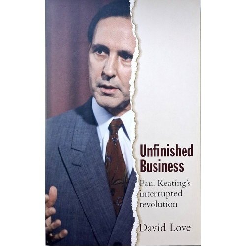 Unfinished Business. Paul Keating's Interrupted Revolution