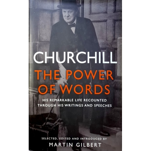 Churchill. The Power Of Words. The Remarkable Life Recounted Through His Writings And Speeches