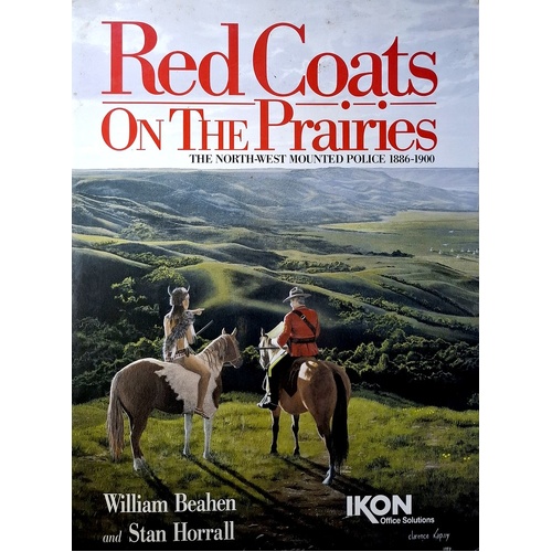 Red Coats On The Prairies. The North-West Mounted Police 1886-1900