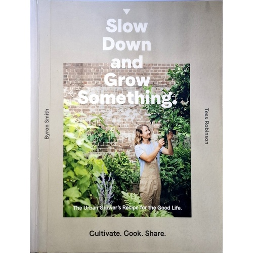 Slow Down And Grow Something. The Urban Grower's Recipe For The Good Life