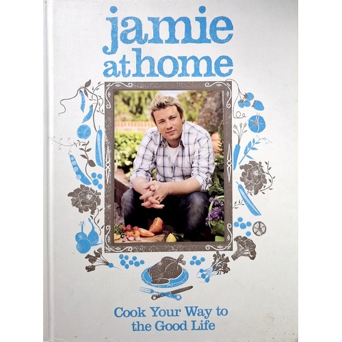 Jamie At Home. Cook Your Way To The Good Life