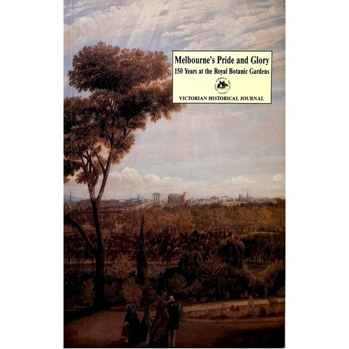 Melbourne's Pride And Glory. 150 Years At The Royal Botanic Gardens