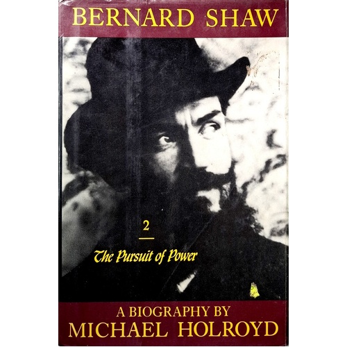Bernard Shaw, Vol. 2. 1898-1918 - The Pursuit Of Power