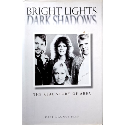 Bright Lights Dark Shadows. The Real Story Of Abba