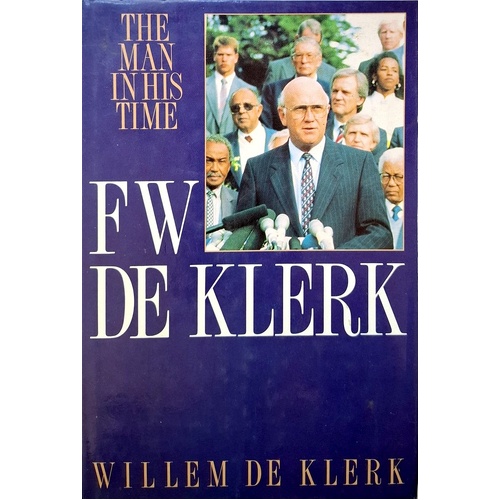 F W De Klerk. The Man In His Time