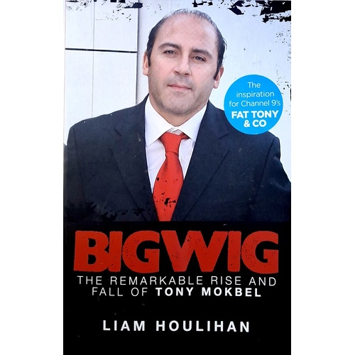 Bigwig. The Remarkable Rise And Fall Of Tony Mokbel