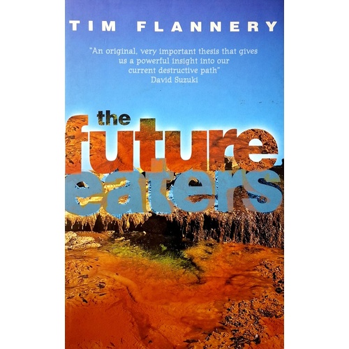 The Future Eaters. An Ecological History Of The Australasian Lands And People