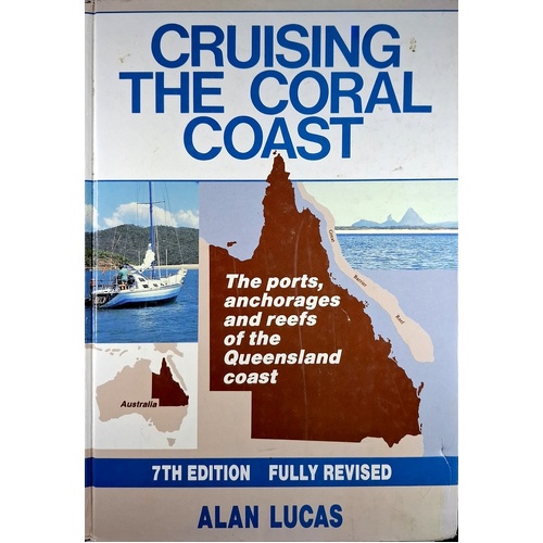 Criusing The Coral Coast. The Ports, Anchorages And Reefs Of The Queensland Coast