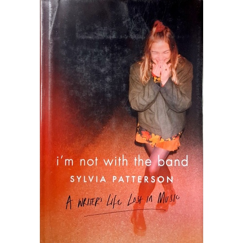 I'm Not With The Band. A Writer's Life Lost In Music