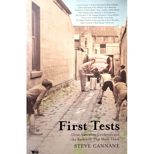 First Tests. Great Australian Cricketers And The Backyards That Made Them
