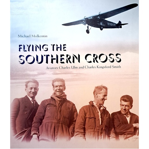 Flying The Southern Cross. The Adventures Of Aviators Charles Kingsford Smith And Charles Ulm