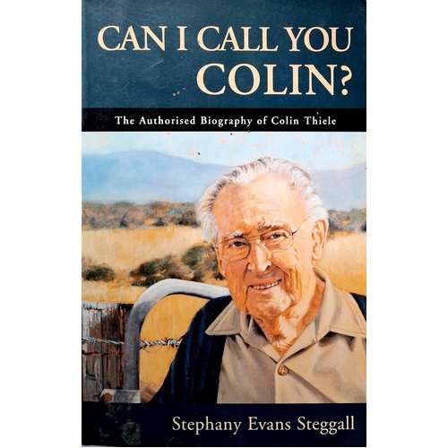 Can I Call You Colin. The Authorised Biography Of Colin Thiele