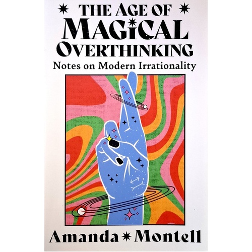 The Age Of Magical Overthinking. Notes On Modern Irrationality