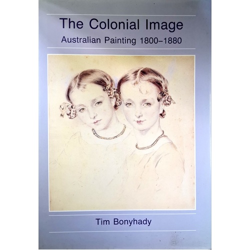 The Colonial Image. Australian Painting 1800-1880
