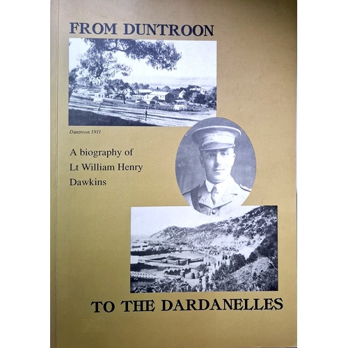From Duntroon To The Dardanelles. A Biography Of Lieutenant William Dawkins Including His Diaries And Selected Letters