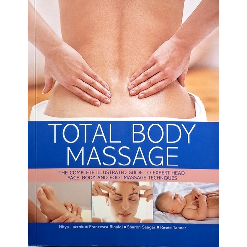 Total Body Massage . The Complete Illustrated Guide to Expert Head, Face, Body and Foot Massage Techniques