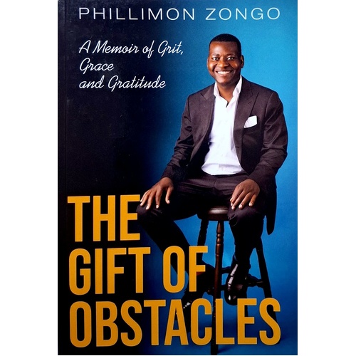 The Gift Of Obstacles. A Memoir Of Grit, Grace And Gratitude