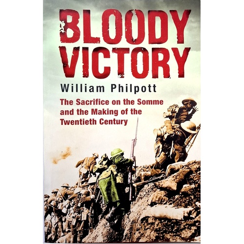 Bloody Victory. The Sacrifice On The Somme And The Making Of The Twentieth Century