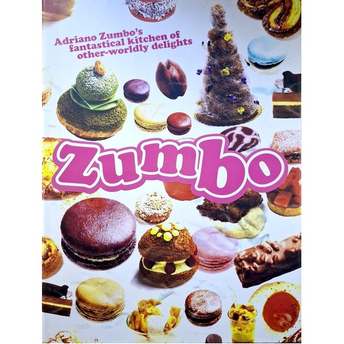 Zumbo. Adriano Zumbo's Fantastical Kitchen Of Other-Worldly Delights