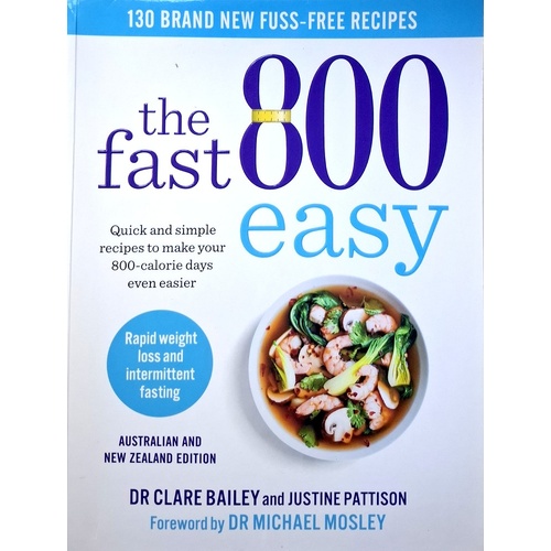 The Fast 800 Easy. Quick And Simple Recipes To Make Your 800-Calorie Days Even Easier