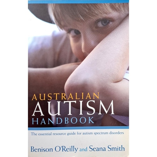 Australian Autism Handbook. The Essential Resource Guide For Autism Spectrum Disorders