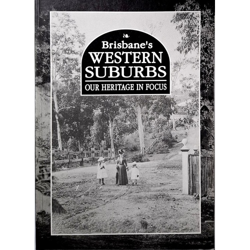 Brisbane's Western Suburbs. Our Heritage In Focus