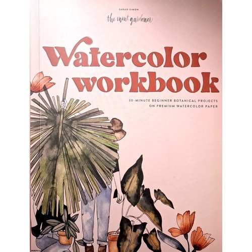 Watercolor Workbook. 30-Minute Beginner Botanical Projects On Premium Watercolor Paper