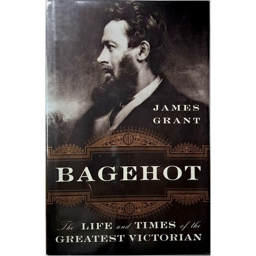 Bagehot. The Life And Times Of The Greatest Victorian